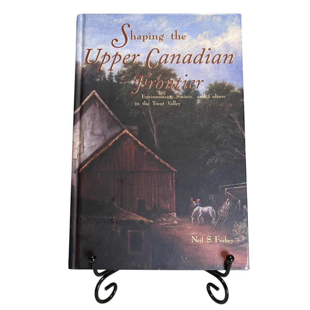 Shaping the Upper Canadian Frontier Book by Niel S. Forkey, HC, EUC